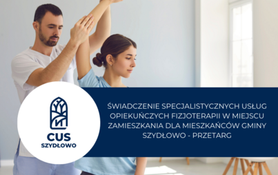 Zdjęcie do Świadczenie specjalistycznych usług opiekuńczych fizjoterapii w miejscu zamieszkania dla mieszkańc&oacute;w Gminy Szydłowo - przetarg